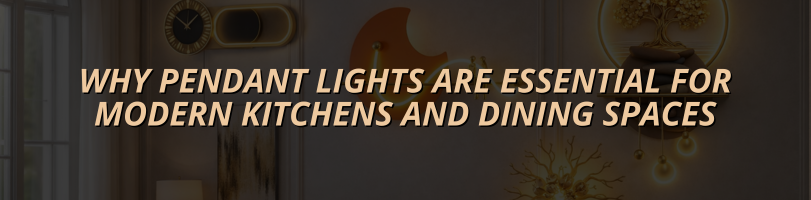 Why Pendant Lights Are Essential for Modern Kitchens and Dining Spaces